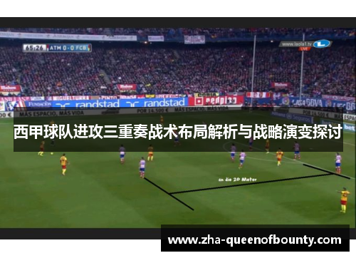 西甲球队进攻三重奏战术布局解析与战略演变探讨 西甲球队进攻三重奏战术布局解析与战略演变探讨