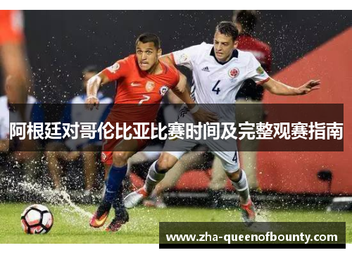 阿根廷对哥伦比亚比赛时间及完整观赛指南
