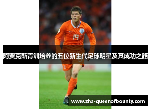 阿贾克斯青训培养的五位新生代足球明星及其成功之路
