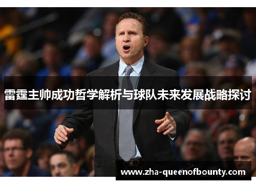 雷霆主帅成功哲学解析与球队未来发展战略探讨 雷霆主帅成功哲学解析与球队未来发展战略探讨
