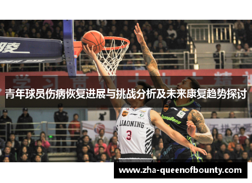 青年球员伤病恢复进展与挑战分析及未来康复趋势探讨 青年球员伤病恢复进展与挑战分析及未来康复趋势探讨