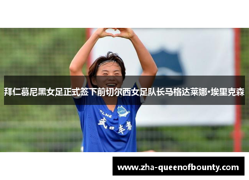 拜仁慕尼黑女足正式签下前切尔西女足队长马格达莱娜·埃里克森 拜仁慕尼黑女足正式签下前切尔西女足队长马格达莱娜·埃里克森